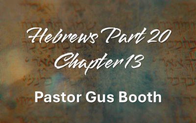 Hebrews Part 20, Chapter 13 Pastor Gus Booth